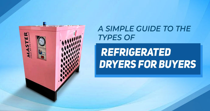 Understanding the Types of Refrigerated Air Dryers- How to Select the Right Air Dryers for Your Needs?